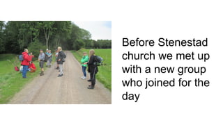 Before Stenestad
church we met up
with a new group
who joined for the
day
 
