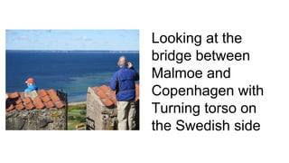 Looking at the
bridge between
Malmoe and
Copenhagen with
Turning torso on
the Swedish side
 