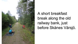A short breakfast
break along the old
railway bank, just
before Skånes Värsjö.
 