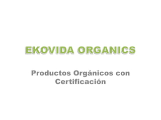 Productos Orgánicos con
     Certificación
 