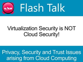 Flash Talk


Privacy, Security and Trust Issues
  arising from Cloud Computing
 