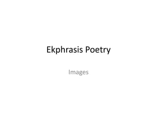 Ekphrasis Poetry
Images
 