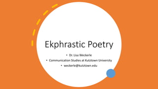 Ekphrastic Poetry
• Dr. Lisa Weckerle
• Communication Studies at Kutztown University
• weckerle@kutztown.edu
 
