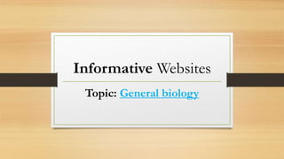 Informative Websites
Topic: General biology
 