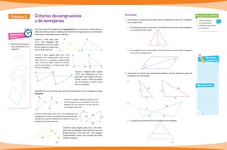 16 17
¿Todo triángulo
es semejante y
también congruente
a sí mismo?
Pregunta de reflexión
Mis respuestas
Mis dudas
y preguntas
Práctica 3
Para decir que dos triángulos son congruentes no es necesario verificar las me-
didas de todos los lados y ángulos; los criterios de congruencia son condiciones
necesarias y suficientes para verificarlo.
Criterios de congruencia
y de semejanza
Matemáticas
rápidas
1.	 Marca las figuras que
sean semejantes a la
siguiente.
Criterio 1: lado, lado, lado
(LLL). Dos triángulos son
congruentes si los tres lados
de uno miden lo mismo que
los tres lados del otro.
Criterio 2: lado, ángulo, lado (LAL). Dos
triángulos son congruentes si dos de los
lados de uno y el ángulo comprendido
entre estos dos lados, miden lo mismo
que los dos lados y el ángulo entre ellos
del otro triángulo.
Criterio 3: ángulo, lado, ángulo
(ALA). Dos triángulos son con-
gruentes si dos ángulos de uno y
el lado común, miden lo mismo
que dos ángulos y el lado común
del otro triángulo.
También hay tres criterios que permiten determinar si dos triángulos son se-
mejantes.
Criterio 1: ángulo, ángulo, ángulo (AAA).
Dos triángulos son semejantes si los tres
ángulos de uno miden lo mismo que los
tres ángulos del otro.
Criterio 2: lado, lado, lado (LLL). Dos triángulos son
semejantes si existe una relación de proporcionali-
dad directa entre la medida de los lados de uno y la
medida de los lados del otro.
Criterio 3: lado, ángulo, lado (LAL). Dos trián-
gulos son semejantes si dos lados de uno son
proporcionales a dos del otro y los ángulos
comprendidos entre estas parejas de lados
miden lo mismo.
S
R T
B
A C
F
G H
P
RQ
E D
F
S R
T
Actividades
1.	 Determina el criterio que justifica que los siguientes pares de triángulos
son congruentes.
a)	 El triángulo grande es isósceles y la división que forma los dos triángulos
es la mediatriz de la base.
b)	 El cuadrilátero es un romboide y la división que forma los dos triángulos
es una de sus diagonales.
2.	 Determina el criterio que usarías para justificar que los siguientes pares de
triángulos son semejantes.
a)
b)
c)	 Las líneas que forman los dos triángulos son paralelas.
21
30
157
10
5
5
10
4 8
15
25
20
B
C
A
P
O
Q
4
3
12
16
6
8 10
 