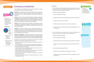 24 25
1.	 La siguiente
gráfica muestra la
preferencia de los
alumnos de una
secundaria por los
colores que en ella
se indican.
	 Color favorito
	Azul
	Rojo
	Verde
Morado
a)	 ¿Qué color tiene
el doble de
preferencia
que el verde?
b)	 ¿Entre qué pareja
de colores la
preferencia es
la misma que la
del morado?
Matemáticas
rápidas
Práctica 7 Encuestas y estadísticas
En la estadística es muy importante tener en cuenta los siguientes conceptos
para poder tomar decisiones de manera adecuada.
Población. Es el conjunto de todos los elementos sobre el cual se está realizan-
do la toma de datos o la observación de alguna o algunas características. En la
mayoría de los casos se comparan poblaciones para establecer similitudes y
diferencias.
Muestra. Cuando se va a hacer un estudio de alguna característica en específico
de un grupo o parte de una población, es importante establecer el tamaño de
una muestra (un grupo pequeño respecto al total de la población) ya que sería
difícil y costoso entrevistar y obtener datos de toda la población. El tamaño de
una muestra es siempre menor que el tamaño de la población.
Muestreo. Son las técnicas usadas para establecer el levantamiento de datos
de la población. Normalmente se establece un cuestionario o entrevista como
técnica principal del muestreo. También se entiende por muestreo a la acción
o las acciones a realizar.
Encuesta. Son una serie de preguntas que se pueden realizar mediante un
cuestionario o una entrevista acerca de algunas de las características corres-
pondientes a la población. Es importante mencionar que en la toma de datos
no se deben alterar los mismos, ya que de hacerlo puede provocar que se efec-
túen tomas de decisiones incorrectas.
Manejo de la información. Es el análisis cuantitativo de todos los datos del
muestreo. Generalmente se establecen los instrumentos por analizar mediante
la encuesta para poder presentar los datos, ya sea en forma de gráficas o tablas
para poder establecer comparaciones con otros estudios hechos anteriormente.
Por ejemplo, si queremos saber el desempeño de los alumnos en la materia
español en una secundaria, es importante tener en cuenta:
•	 La población es el total de alumnos inscritos en la secundaria en la que se va
a hacer el estudio.
•	 La muestra debe incluir el mismo porcentaje de hombres que de mujeres res-
pecto de la población total y porcentajes correspondientes dependiendo de
la cantidad de alumnos en cada grado.
•	 La muestra debe de incluir estudiantes de las diferentes estructuras socioeco-
nomicas del país, en porcentajes significativos.
•	 El tipo de preguntas debe de ir enfocado al aprovechamiento de la materia
español y referentes a los aprendizajes de dicha materia.
•	 Se debe indicar si el estudio va a ser anónimo y si los datos se van a manejar
de manera confidencial.
•	 Se debe decidir la manera en que se va a manejar la información y como se
va a presentar la misma.
Pregunta de reflexión
¿Por qué es
importante hacer
un estudio de las
enfermedades en los
niños y los adultos?
Mis respuestas
Mis dudas
y preguntas
Actividades
1.	 Se va a determinar el tipo de programas que les gusta más a los alumnos
de secundaria. El estudio distinguirá entre programas deportivos, series de
televisión, caricaturas, películas y telenovelas.
Responde las siguientes preguntas.
a)	 ¿Cuál es la población de estudio?
b)	¿Cuáles son las características más importantes que debe cubrir la muestra?
c)	 Indica qué tipo de muestreo utilizarían.
d)	Elabora al menos tres preguntas que incluirías en la encuesta.
e)	 Apliquen la encuesta y presenten los resultados usando gráficas circula-
res o de barras.
2.	 Se va a determinar si los materiales que se utilizan en el laboratorio de
química son suficientes para poder realizar los experimentos.
Contesten las siguientes preguntas.
a)	 ¿Cuál es la población de estudio?
b)	 ¿Cómo se deben seleccionar los alumnos que intervendrán en el estudio?
c)	 ¿Cuáles son las características más importantes que debe cubrir la mues-
tra?
d)	Indica qué tipo de muestreo utilizarían.
e)	 Elabora al menos tres preguntas que incluirías en la encuesta.
f)	 Apliquen la encuesta y presenten los resultados usando gráficas circula-
res o de barras.
 