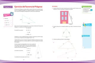 40 41
Práctica 12
¿Por qué el teorema
de Pitágoras no
funciona para todos
los triángulos?
Pregunta de reflexión
Mis respuestas
Mis dudas
y preguntas
ElTeorema de Pitágoras se puede utilizar cuando se desconoce una de las medi-
das de un triángulo rectángulo. En el siguiente ejemplo se conocen las medidas
de los catetos del triángulo rectángulo pero se desconoce la hipotenusa.
Para conocer el valor de la hipotenusa (x) se escribe la relación del Teorema de
Pitágoras y se sustituyen los valores conocidos.
82
+ (15)2
= x2
Se resuelve la ecuación:	 64 + 225 = x2
	 x2
= 289
	 x = √289 = ±17
Finalmente, como la medida del lado es positiva, se descarta la solución nega-
tiva. Por tanto, la hipotenusa del triángulo mide 17 cm.
Analiza la forma en que se resuelve el siguiente problema: si la base de un trián-
gulo isósceles mide 4 cm y su altura mide 8 cm, ¿cuál es la longitud de los lados
del triángulo?
Se traza la figura correspondiente, en la cual se puede ob-
servar que los catetos miden 2 cm y 8 cm, respectivamente,
y lo que hace falta conocer es la hipotenusa. Se escribe la
relación del Teorema de Pitágoras:
22
+ 82
= x2
Se resuelve la ecuación:	 4 + 64 = x2
	 x2
= 68
				x = √68 = ±8.24
La medida de los dos lados es de 8.24 cm.
Ejercicios del Teorema de Pitágoras
Matemáticas
rápidas
1.	 Resuelve.
a)	52
− 42
= 2
b)	602
− 52
= 2
c)	(2.5)2
−22
= 2
15 cm
x
8 cm
4 cm
8cm
Actividades
1.	 Calcula la altura de la casa si sabemos que la escalera mide 18 metros, está
colocada a 5 metros del edificio y apoyada en la pared.
2.	 Calcula la altura de un triángulo equilátero que mide 4 centímetros de cada
lado.
3.	 Calcula la medida que falta en cada triángulo.
	 a)
	 b)
18metros
5 metros
4 cm
4cm
4cm
c
b
5
13
12 9
 