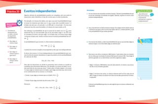 62 63
1.	 Considera el
lanzamiento de
un dado y calcula
las siguientes
probabilidades.
a)	 Que salga un
número impar.
b)	 Que salga un
número par.
c)	 Que salga un
número menor o
igual que 5.
d)	 Que salga un
número menor
que 3.
Matemáticas
rápidas
Práctica 20 Pregunta de reflexión
¿Qué diferencia
hay entre eventos
mutuamente
excluyentes y eventos
independientes?
Mis respuestas
Mis dudas
y preguntas
Algunos cálculos de probabilidades pueden ser complejos, por esta razón es
importante saber identificar el tipo de eventos que se están estudiando.
Por ejemplo, si se lanzan dos dados, uno rojo y uno azul, la probabilidad de que
al sumar los números que salen sea 3 es 2
36
, ya que solo es posible sumar 3 si
el dado rojo sale uno y el azul sale 2, o el rojo sale 2 y el azul sale 1. En este caso
solamente hay dos casos favorables y el número de casos totales es 36.
Sin embargo, la probabilidad, de que la suma de los dados sea 2 es
1
36
, pues
solamente hay un caso favorable (que en los dos dados salga 1). En este caso
se considera el evento A de que salga 1 en el dado rojo y el evento B que salga
1 al lanzar el dado azul. Ambos eventos tienen la misma probabilidad de ocu-
rrir, 1
6
.
La probabilidad de que ocurran A y B de manera simultánea es:
P(A) ∙ P(B) =
1
6
∙
1
6
=
1
36
Cuando dos eventos cumplen esta propiedad se dice que son independientes.
Es decir, dos eventos A y B son independientes si la probabilidad de que ocu-
rran los dos de manera simultánea es igual al producto de las probabilidades
de cada uno de ellos:
P(A y B) = P(A) ∙ P(B)
Otro tipo de situaciones en donde se presentan estos eventos es cuando se
combinan dos situaciones diferentes. Por ejemplo, si se lanza un dado y se ex-
trae una bola de una urna que tiene 7 bolas rojas y 8 bolas negras, y el evento
C es que salga un número par en el dado y que salga una bola roja, este evento
es la combinación de los eventos A y B, donde;
•	 Evento A: que salga un número par en el dado (P(A) =
1
2
)
•	Evento B: que salga una bola roja de la urna (P(B) =
7
15
)
Entonces:
P(C) = P(A y B) = P(A) ∙ P(B) =
1
2
∙
7
15
=
7
30
Eventos independientes Actividades
1.	 Se van a lanzar tres monedas al mismo tiempo. Calcula la probabilidad de que
en las tres monedas el resultado sea águila. Además, expresa el evento como
eventos independientes.
2.	 Ana y Araceli tiran un dado al mismo tiempo. Si en alguno de los dados sale un
2 entonces Ana gana, pero si en los dos dados sale un 2, ambas pierden. ¿Cuál
es la probabilidad de que ambas pierdan?
3.	 Si se lanzandos dados, ¿cuál esla probabilidad de que enuno de ellos salgaun
número impar y en el otro dado salga un número par?
4.	 Para hacer una rifa se vendieron 1000 boletos. Cada boleto tiene un número
de tres cifras que van desde el número 000 hasta el número 999. Para elegir el
número ganador se va a determinar una de las siguientes reglas.
•	 Regla 1: Se hacen 1000 boletos (uno de cada número), se meten a una urna y
de ella se saca el boleto ganador.
•	 Regla 2: Se hacen tres urnas, se colocan números del 0 al 9 en cada una de
ellas y luego se extrae un número de cada una de ellas para formar el núme-
ro ganador.
	 Calculalaprobabilidadquehayencadaregladequeunnúmeroarbitrariosea
el ganador.
 