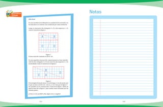102 103
¡Más área!
En una cartulina se ha dibujado un cuadrado de 8 cm de lado y se
ha marcado en su interior una cuadricula por cada centímetro.
Luego, se marcaron dos triángulos A y B y dos trapecios C y D,
como lo muestra la figura 1.
BA
DC
Figura 1
El área total del cuadrado es de 64 cm2
.
En una segunda construcción, supuestamente se han reprodu-
cido los dos triángulos A y B, así como los dos trapecios C y D;
acomodados como se muestra en la figura 2.
B
D
AC
Figura 2
El rectángulo formado tiene 13 cm de largo y 5 cm de ancho, por
lo que su área es de 65 cm2
, esto es, ¡1 cm2
más que la figura 1!
De acuerdo con la construcción, el área de la figura 1 debe ser
igual al área de la figura 2, pues ambas están formadas por las
mismas partes.
¿Cómo es esto posible? ¿Hay algún error o engaño?
Matemáticas
curiosas
Notas
 