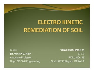 Guide,
Dr. Vinish V. Nair
Associate Professor
Dept. Of Civil Engineering
VIJAI KRISHNAN V.
S7 CE
ROLL NO.: 58
Govt. RIT,Kottayam, KERALA
 