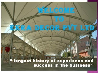 Welcome
To
ekra Decor PvT lTD
“ longest history of experience and
success in the business”
 