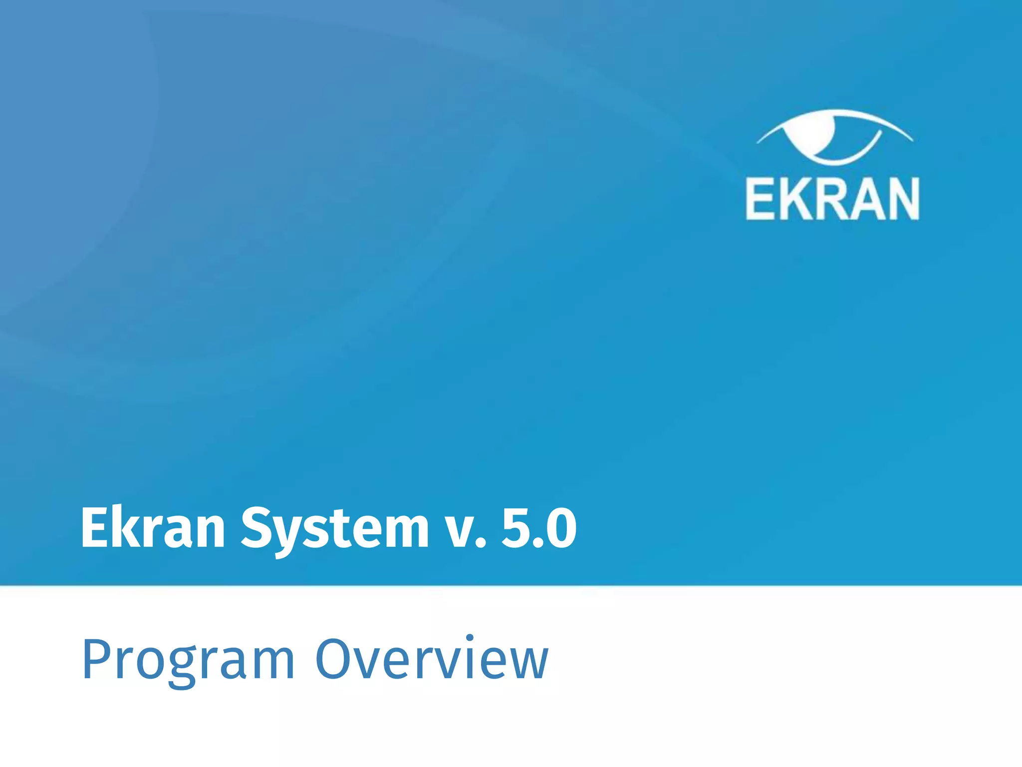 Ekran System v. 5.0
Program Overview
 