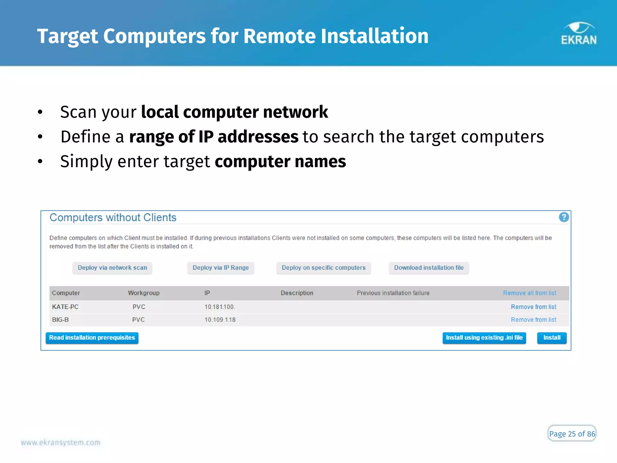 Target Computers for Remote Installation
Page 25 of 86
• Scan your local computer network
• Define a range of IP addresses to search the target computers
• Simply enter target computer names
 