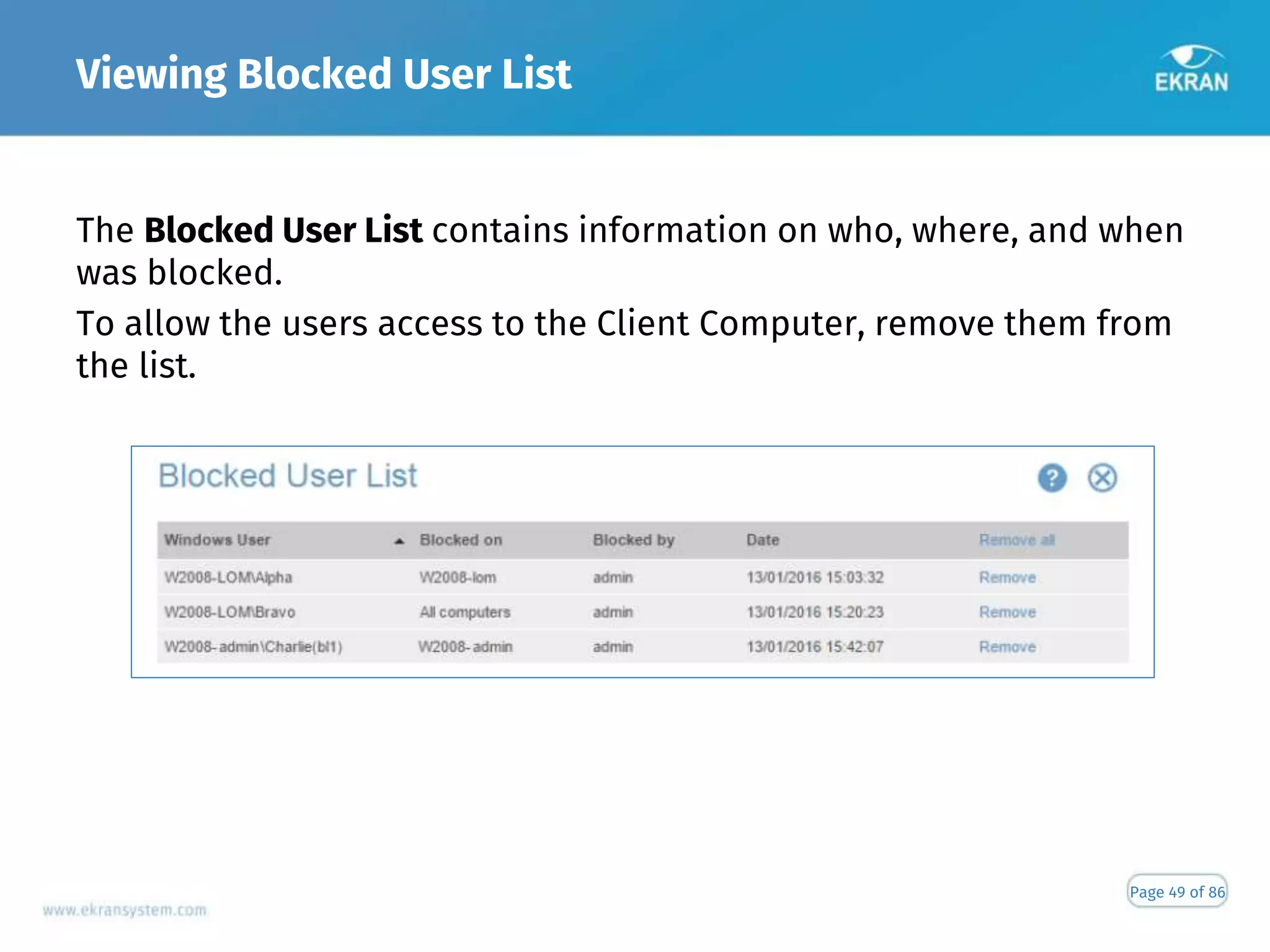 Viewing Blocked User List
Page 49 of 86
The Blocked User List contains information on who, where, and when
was blocked.
To allow the users access to the Client Computer, remove them from
the list.
 