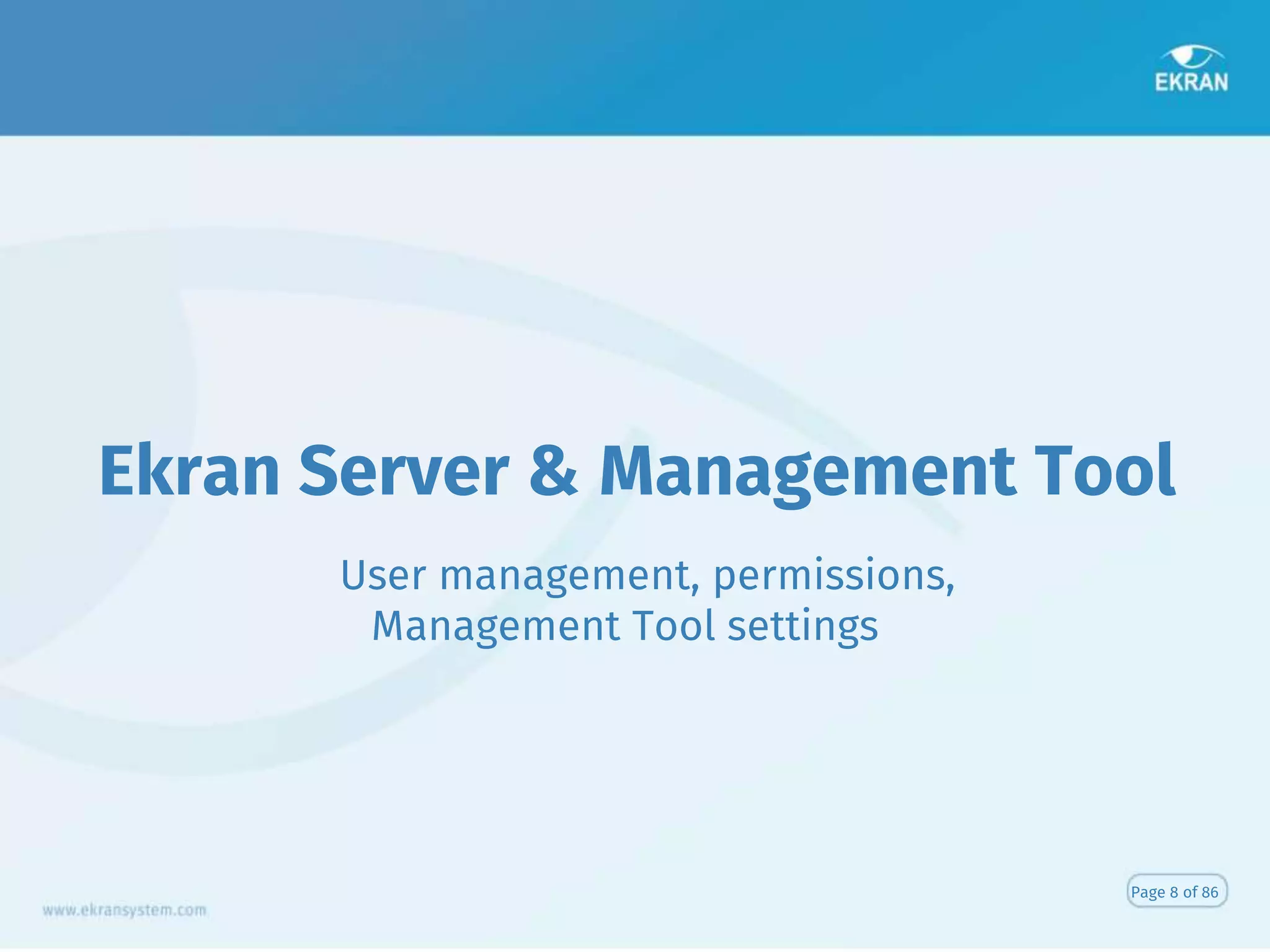 Ekran Server & Management Tool
User management, permissions,
Management Tool settings
Page 8 of 86
 