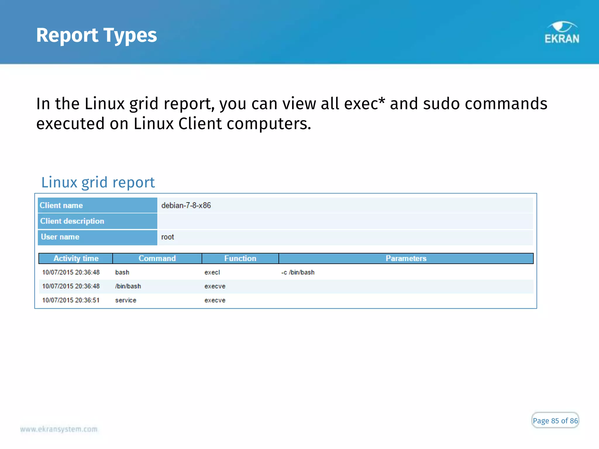 Report Types
Page 85 of 86
In the Linux grid report, you can view all exec* and sudo commands
executed on Linux Client computers.
Linux grid report
 