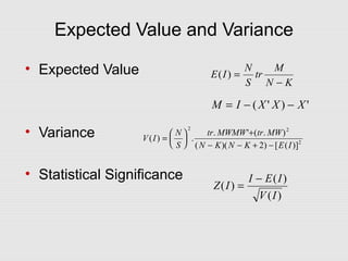 Expected Value and Variance
• Expected Value
• Variance
• Statistical Significance
E I
N
S
tr
M
N K
( ) =
−
V I
N
S
tr MWMW tr MW
N K N K E I
( ) .
. ' ( . )
( )( ) [ ( )]
=






+
− − + −
2 2
2
2
M I X X X= − −( ' ) '
Z I
I E I
V I
( )
( )
( )
=
−
 