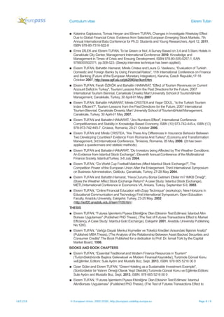 Curriculum vitae Ekrem Tufan
▪ Katarina Gajdosova, Tomas Heryan and Ekrem TUFAN, Changes in Investigate Weekday Effect
Due to Global Financial Crisis: Evidence from Selected European Emerging Stock Markets, 7th
Annual International Bata Conference for Ph.D. Students and Young Researchers, April 12, 2011,
ISBN 978-80-7318-922-8
▪ Emre DİLEK and Ekrem TUFAN, To be Green or Not: A Survey Based on 3,4 and 5 Stars Hotels in
Canakkale City Center, Management International Conference 2010, Knowledge and
Management in Times of Crisis and Ensuing Development, ISBN 978-80-555-0257-1, EAN
9788055502571, pp.506-523. (Deeply interview technique has been applied).
▪ Ekrem TUFAN, Bahattin Hamarat, Mirela Cristea and Laura G. Vasilescu, “Evaluation of Turkish
Domestic and Foreign Banks by Using Financial Ratios", 11th International Conference on Finance
and Banking (Future of the European Monetary Integration), Karvina, Czech Republic,17-18
October 2007, http://www.opf.slu.cz/pb2000/en/konf.htm
▪ Ekrem TUFAN, Ferah ÖZKÖK and Bahattin HAMARAT, “Effect of Tourism Revenues on Current
Account Deficit in Turkey", Tourism Lessons from the Past Directions for the Future, 2007
International Tourism Biennial, Canakkale Onsekiz Mart University School of Tourism&Hotel
Management, Canakkale, Turkey, 30 April-01 May 2007
▪ Ekrem TUFAN, Bahattin HAMARAT, Mirela CRISTEA and Yaşar ÖDÜL, “Is the Turkish Tourism
Index Efficient?", Tourism Lessons from the Past Directions for the Future, 2007 International
Tourism Biennial, Canakkale Onsekiz Mart University School of Tourism&Hotel Management,
Canakkale, Turkey, 30 April-01 May 2007.
▪ Ekrem TUFAN and Bahattin HAMARAT, “Jinx Numbers Effect", International Conference
Competitiveness and Stability in Knowledge Based Economy, ISBN (10) 973-742-445-x, ISBN (13)
978-973-742-445-7, Croiava, Romania, 20-21 October 2006.
▪ Ekrem TUFAN and Mirela CRISTEA, “Are There Any Differences In Insurance Behavior Between
Two Developing Countries? Evidence From Romania And Turkey", Economy and Transformation
Management, 3rd International Conference, Timisiora, Romania, 05 May 2006. ((It has been
applied a questionnare and statistic methods)
▪ Ekrem TUFAN and Bahattin HAMARAT, “Do Investors being Affected by The Weather Conditions:
An Evidence from Istanbul Stock Exchange", Eleventh Annual Conference of the Multinational
Finance Society, Istanbul/Turkey, 3-8 July 2004.
▪ Ekrem TUFAN, “Do World Cup Football Matches Affect Istanbul Stock Exchange?", The
Competition Power of the European Union After the Enlargement, Third International Symposium
on Business Administration, Gelibolu, Çanakkale, Turkey, 27-28 May 2004.
▪ Ekrem TUFAN and Bahattin Hamarat, “Hava Durumu Borsa Getirisini Etkiler mi? IMKB Örneği",
(Does the Weather Affect Stock Exchange Return? A case Study: Istanbul Stock Exchange),
METU International Conference in Economics VII, Ankara, Turkey, September 6-9, 2003.
▪ Ekrem TUFAN, “Online Financial Education with Zopp Technique" (workshop), New Horizons in
Educational Communication and Technology First International Symposium, Open Education
Faculty, Anadolu University, Eskişehir, Turkey, 23-25 May, 2002
(http://aof20.anadolu.edu.tr/sem1109.htm)
THESIS
▪ Ekrem TUFAN, “Futures İşlemlerin Piyasa Etkinliğine Olan Etkisinin Test Edilmesi: İstanbul Altın
Borsası Uygulaması" (Published PhD Thesis), (The Test of Futures Transactions Effect to Market
Efficiency, A Case Study: Istanbul Gold Exchange), Eskişehir 2001, Anadolu University Publishing
No:1283.
▪ Ekrem TUFAN, “Varlığa Dayalı Menkul Kıymetler ve Tüketici Kredileri Arasındaki İlişkinin Analizi"
(Published MBAThesis), (The Analysis of the Relationship Between Asset Backed Securities and
Consumer Credits" The Book Published for a dedication to Prof. Dr. İsmail Türk by the Capital
Market Board, 1996.
BOOKS AND BOOK CHAPTERS
▪ Ekrem TUFAN, “Essential Traditional and Modern Finance Resources in Tourism"
(TurizmSektöründe Başlıca Geleneksel ve Modern Finansal Kaynaklar), Turizmde Güncel Konu
veEğilimler, Editors: Sule Aydın and Mustafa Boz, Sept. 2013, ISBN: 978 605 5216 00 0
▪ Ozan Güler and Ekrem TUFAN, “Green Hoteling as a Sustainable Investment Example",
(Sürdürülebiir bir Yatırım Örneği Olarak Yeşil Otelcilik) Turizmde Güncel Konu ve Eğilimler,Editors:
Sule Aydın and Mustafa Boz, Sept. 2013, ISBN: 978 605 5216 00 0
▪ Ekrem TUFAN, “Futures İşlemlerin Piyasa Etkinliğine Olan Etkisinin Test Edilmesi: İstanbul
AltınBorsası Uygulaması" (Published PhD Thesis), (The Test of Futures Transactions Effect to
14/11/18 © European Union, 2002-2018 | http://europass.cedefop.europa.eu Page 8 / 9
 