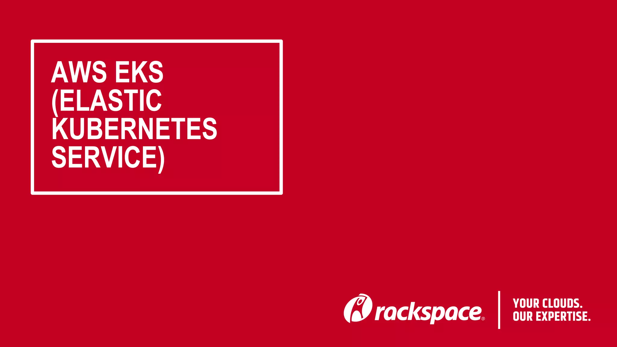 AWS EKS
(ELASTIC
KUBERNETES
SERVICE)
 