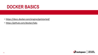 10
DOCKER BASICS
• https://docs.docker.com/engine/getstarted/
• https://github.com/docker/labs
 