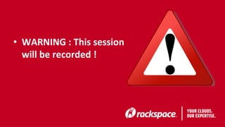 • WARNING : This session
will be recorded !
 