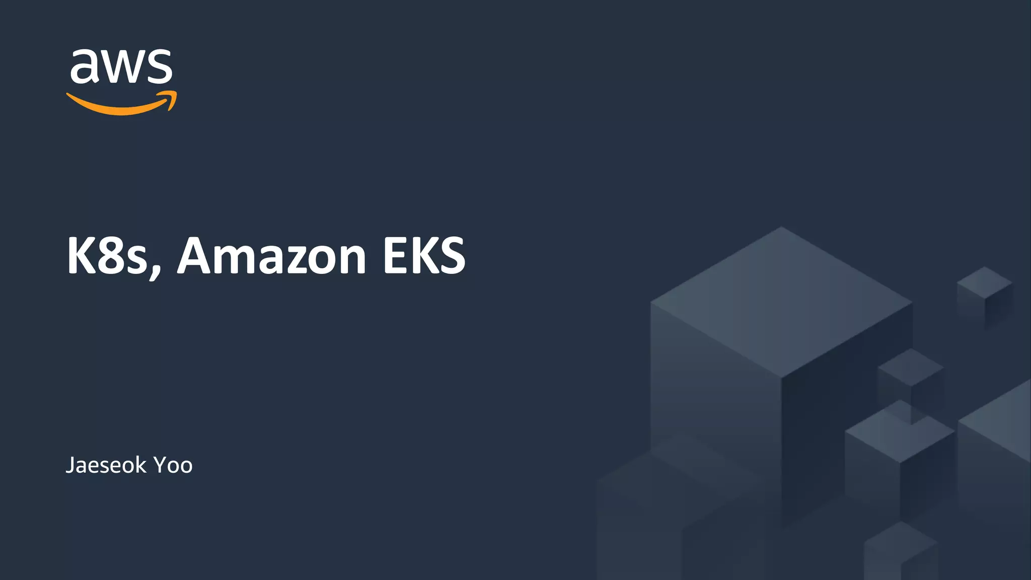 © 2019, Amazon Web Services, Inc. or its Affiliates. All rights reserved.
Jaeseok Yoo
K8s, Amazon EKS
 