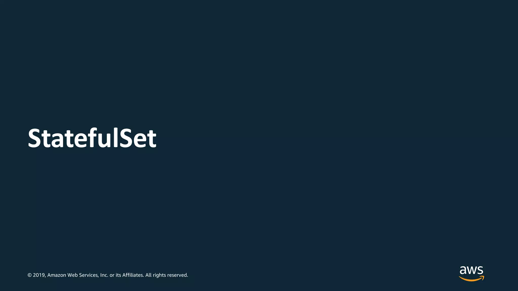 © 2019, Amazon Web Services, Inc. or its Affiliates. All rights reserved.
StatefulSet
 