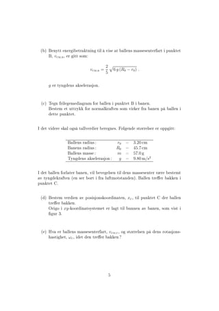 ´ µ     ÒÝØØ Ò Ö     ØÖ ØÒ Ò Ø Ð     Ú×    Ø    ÐÐ Ò× Ñ ×× × ÒØ Ö ÖØ ÔÙÒ Ø Ø
           ¸ vCM,B ¸ Ö ØØ ×ÓÑ

                                         2
                              vCM,B =         6 g (R0 − r0 ) .
                                         5

          g Ö ØÝÒ   Ò×   × Ð Ö × ÓÒº



    ´
µ Ì Ò Ö Ð Ñ          Ö Ñ ÓÖ ÐÐ Ò ÔÙÒ Ø Ø        Ò Òº
          ×Ø Ñ Ø ÙØØÖÝ      ÓÖ ÒÓÖÑ Ð Ö Ø Ò ×ÓÑ Ú Ö Ö Ö    Ò ÒÔ              ÐÐ Ò
         ØØ ÔÙÒ Ø Øº


Á     ØÚ     Ö × Ð Ó × Ø ÐÐÚ Ö    Ö      Ö Ò ×º     Ð Ò     ×Ø ÖÖ Ð× Ö Ö ÓÔÔ ØØ


                      ÐÐ Ò× Ö Ù×               r0         3.20 
Ñ
                      Ò Ò× Ö Ù×                R0         45.7 
Ñ
                      ÐÐ Ò× Ñ ××               m          57.0
                    ÌÝÒ Ò× × Ð Ö × ÓÒ           g         9.80 Ñ/×2


Á   Ø ÐÐ Ò ÓÖÐ Ø Ö Ò Ò¸ Ú Ð            Ú Ð× Ò Ø Ð Ò× Ñ ×× × ÒØ Ö Ú Ö         ×Ø ÑØ
 Ú ØÝÒ    Ö Ø Ò ´ Ò × Ö ÓÖØ            Ö ÐÙ ØÑÓØ×Ø Ò Òµº  ÐÐ Ò ØÖ Ö             Ò
ÔÙÒ Ø Ø º


    ´ µ     ×Ø Ñ Ú Ö Ò Ú ÔÓ× × ÓÒ× ÓÓÖ Ò Ø Ò¸ xC ¸ Ø Ð ÔÙÒ Ø Ø Ö ÐÐ Ò
          ØÖ Ö      Òº
          ÇÖ Ó xy ¹ ÓÓÖ Ò Ø×Ý×Ø Ñ Ø Ö Ð Ø Ø Ð ÙÒÒ Ò Ú Ò Ò¸ ×ÓÑ Ú ×Ø
            ÙÖ ¿º



    ´ µ ÀÚ Ö ÐÐ Ò× Ñ ×× × ÒØ Ö ÖØ¸ vCM,C ¸ Ó ×Ø ÖÖ Ð× Ò Ô             Ò× ÖÓØ × ÓÒ×¹
          ×Ø Ø¸ ωC ¸ Ø Ò ØÖ Ö          Ò
 