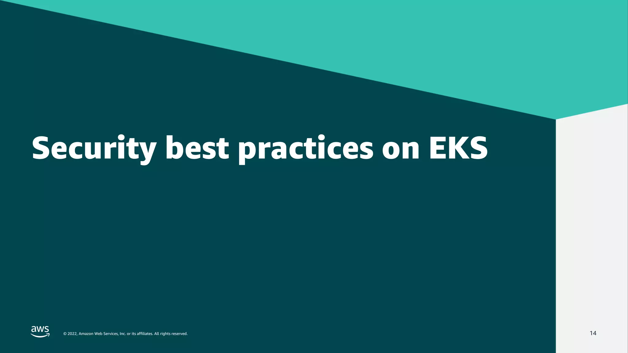 © 2022, Amazon Web Services, Inc. or its affiliates. All rights reserved.
© 2022, Amazon Web Services, Inc. or its affiliates. All rights reserved. 14
Security best practices on EKS
 