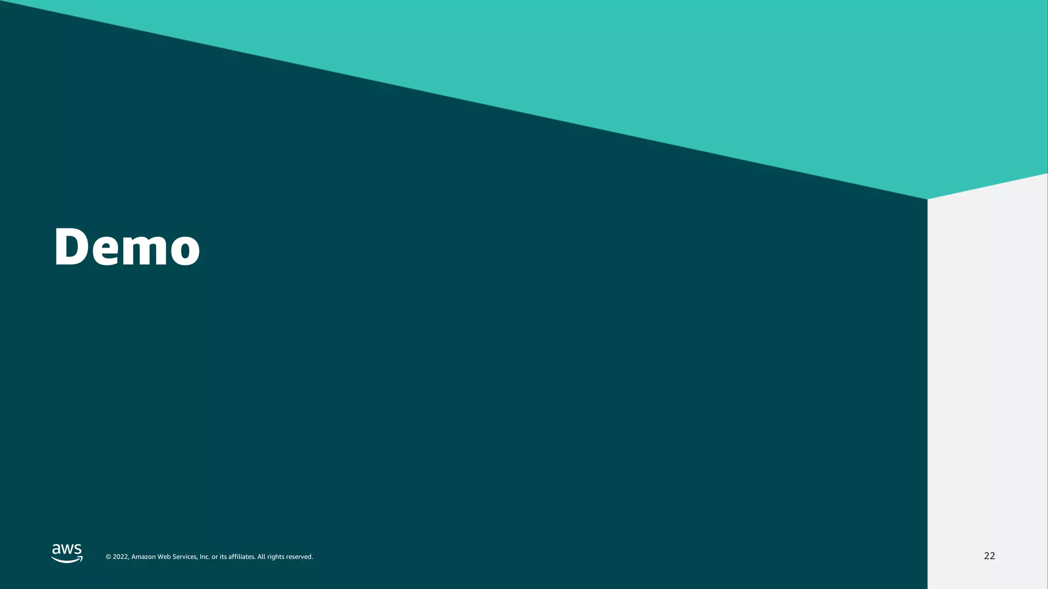 © 2022, Amazon Web Services, Inc. or its affiliates. All rights reserved.
© 2022, Amazon Web Services, Inc. or its affiliates. All rights reserved. 22
Demo
 