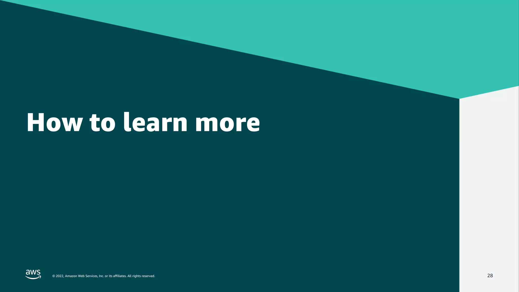 © 2022, Amazon Web Services, Inc. or its affiliates. All rights reserved.
© 2022, Amazon Web Services, Inc. or its affiliates. All rights reserved. 28
How to learn more
 