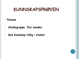 KUNNSKAPSPRØVEN Pensum  Studiegruppe, 5’er banden God Kunnskap tidlig i studiet 