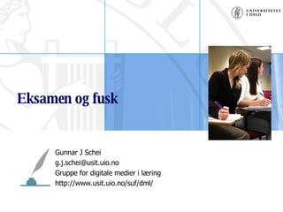 Eksamen og fusk Gunnar J Schei [email_address] Gruppe for digitale medier i læring http://www.usit.uio.no/suf/dml/ 