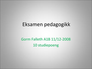 Eksamen pedagogikk Gorm Falleth A1B 11/12-2008 10 studiepoeng 