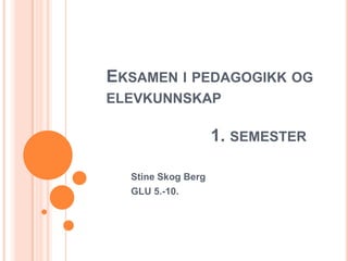 Eksamen i pedagogikk og elevkunnskap1. semester Stine Skog Berg GLU 5.-10. 