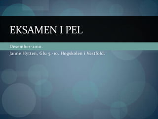 Desember-2010. Janne Hytten, Glu 5.-10. Høgskolen i Vestfold. Eksamen i pel 