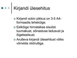 Kirjandi ülesehitusKirjandi sobiv pikkus on 3-5 A4-formaadis lehekülge.Eelkõige hinnatakse sisulist tuumakust, sõnastuse ladusust ja õigekeelsust.Arutleva kirjandi ülesehitust võiks võrrelda niidirulliga.