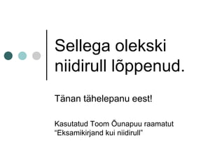 Sellega olekski niidirull lõppenud.Tänan tähelepanu eest!Kasutatud Toom Õunapuu raamatut “Eksamikirjand kui niidirull” 