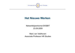 Het Nieuwe Werken

 Netwerkbijeenkomst EKSBIT
        23.09.2009

     Marc van Veldhoven
Associate Professor HR Studies
 