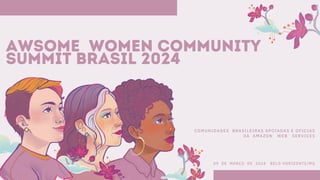 09 DE MARÇO DE 2024 BELO HORIZONTE/MG
COMUNIDADES BRASILEIRAS APOIADAS E OFICIAS
DA AMAZON WEB SERVICES
awsome women community
summit brasil 2024
 