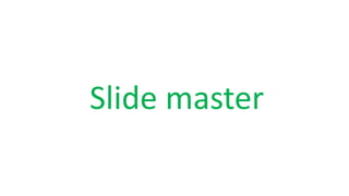 Slide master
 