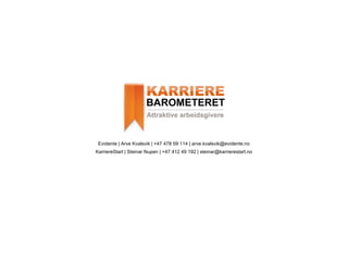 Evidente | Arve Kvalsvik | +47 478 59 114 | arve.kvalsvik@evidente.no
KarriereStart | Steinar Nupen | +47 412 49 192 | steinar@karrierestart.no
 