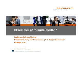 Eksempler på ”kapitalejerlån”

Faglig udviklingsafdeling
Seniorkonsulent, cand.merc.aud., ph.d. Jesper Seehausen
Oktober 2012
 