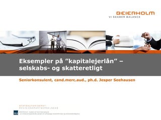 Eksempler på ”kapitalejerlån” –
selskabs- og skatteretligt
Seniorkonsulent, cand.merc.aud., ph.d. Jesper Seehausen

 