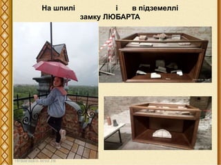 На шпилі і в підземеллі
замку ЛЮБАРТА
 