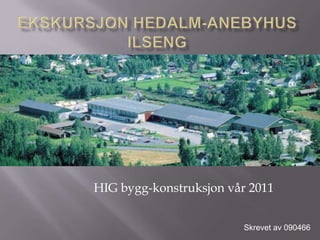 Ekskursjon Hedalm-AnebyhusIlseng HIG bygg-konstruksjon vår 2011 Skrevet av 090466 