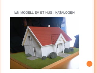EN MODELL EV ET HUS I KATALOGEN
 