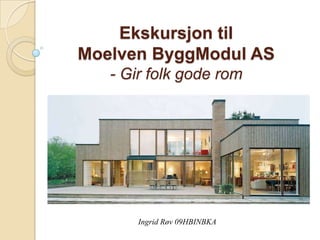 Ekskursjon til Moelven ByggModul AS- Gir folk gode rom   Ingrid Røv 09HBINBKA 