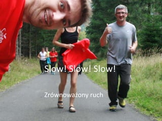 Slow! Slow! Slow!
Zrównoważony ruch
 