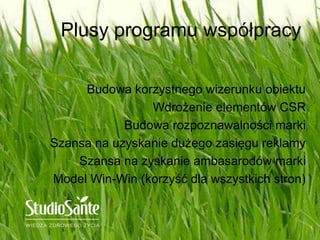 Plusy programu współpracy
Budowa korzystnego wizerunku obiektu
Wdrożenie elementów CSR
Budowa rozpoznawalności marki
Szansa na uzyskanie dużego zasięgu reklamy
Szansa na zyskanie ambasarodów marki
Model Win-Win (korzyść dla wszystkich stron)
 